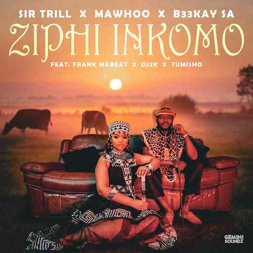 Sir Trill, MaWhoo & B33Kay SA - Ziphi Inkomo ft. DJ 2K, Frank Mabeat & Tumisho