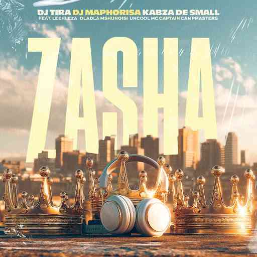 DJ Tira, DJ Maphorisa & Kabza De Small - Zasha ft. Leehleza, Dladla Mshunqisi, Uncool MC & Captain