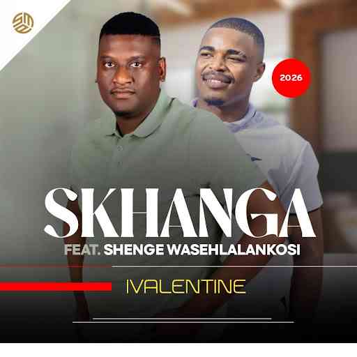 Skhanga - IVALENTINE ft. Shenge wasehlalankosi