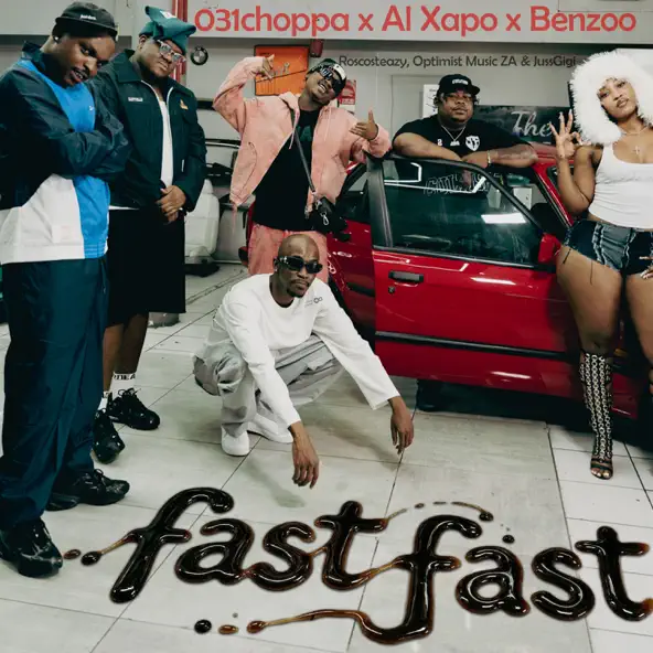 031Choppa, Al Xapo & Benzoo - Fast Fast ft. Roscosteazy, Optimist Music ZA & JussGigi