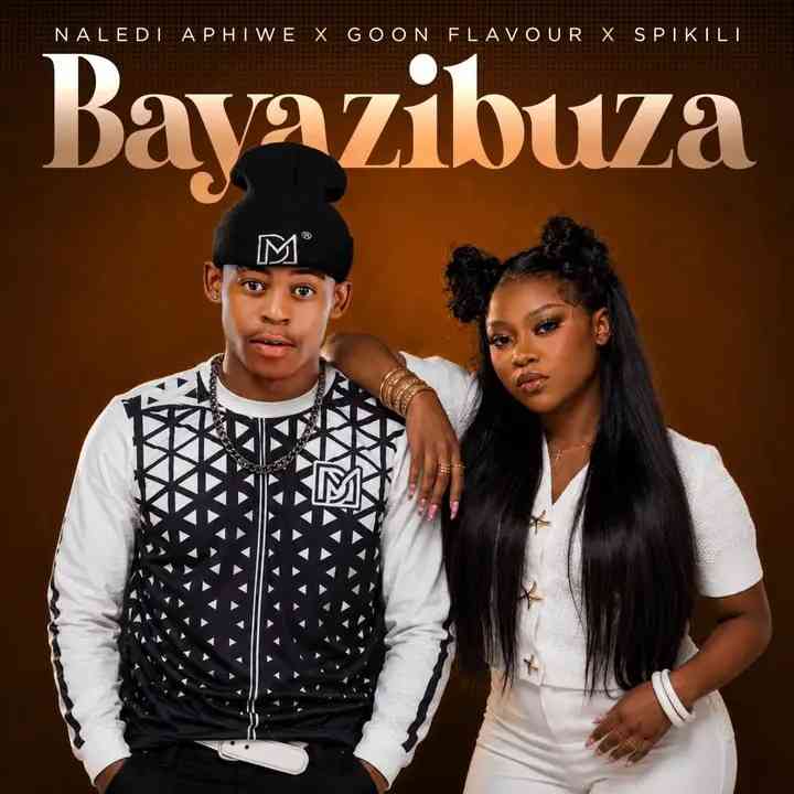 Naledi Aphiwe, Goon Flavour & Spikili - Bayazibuza