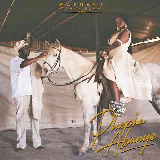 Makhanj & Atmos Blaq - PHEPHA ABANYE
