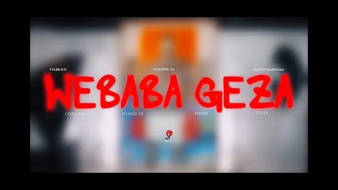 Tyler ICU, Cooper SA & Scotss Maphuma - Webaba Geza ft Tiiger ,Mbuxx Ceeka RSA,Sponge 101