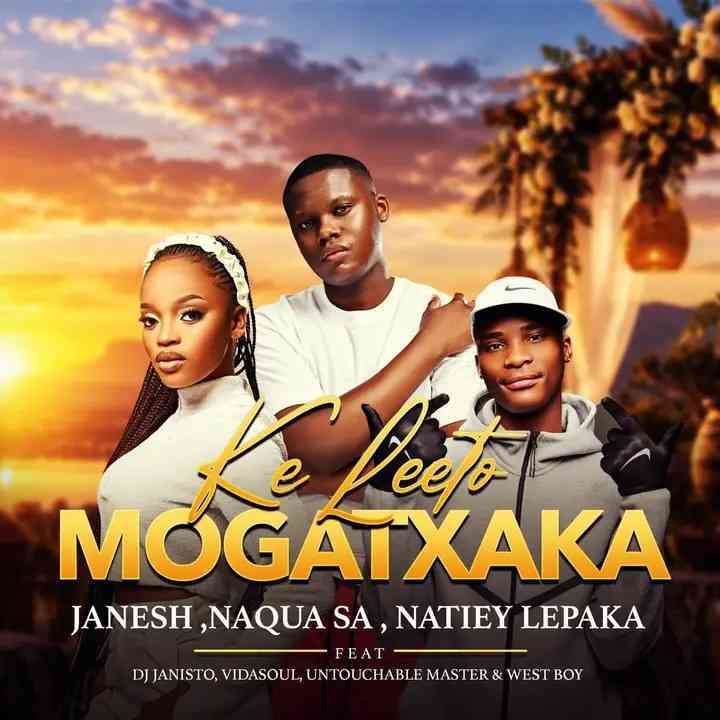 Janesh, Naqua SA & Natiey Lepaka - Ke Leeto Mogatxaka Ft. Dj Janisto, VidaSoul, Untouchable West Boy