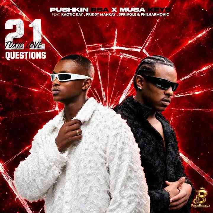 Pushkin RSA & Musa Keys - 21 Questions (Toxic Love) ft. Kaotic Kayy, Priddy Man-Kay, Springle & Philharmonic