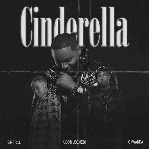 Sir Trill - Cinderella ft. Okwanda, uDoti uDemedi & ZiiBeats