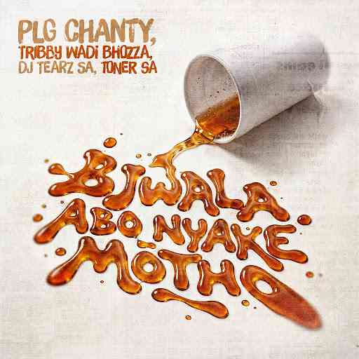 PLG Chanty, Tribby Wadi Bhozza, Dj Tearz SA, Toner SA - Bjwala Abo Nyake Motho